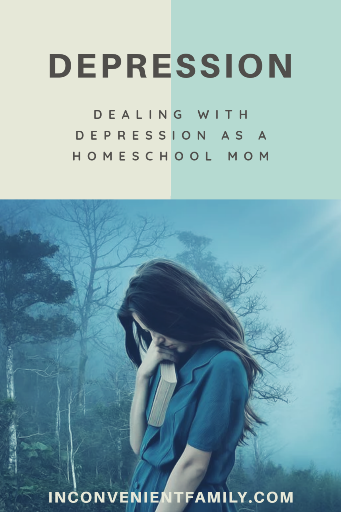 Dealing With Depression as a Homeschool Mom - Our Inconvenient Family